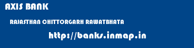 AXIS BANK  RAJASTHAN CHITTORGARH RAWATBHATA   banks information 